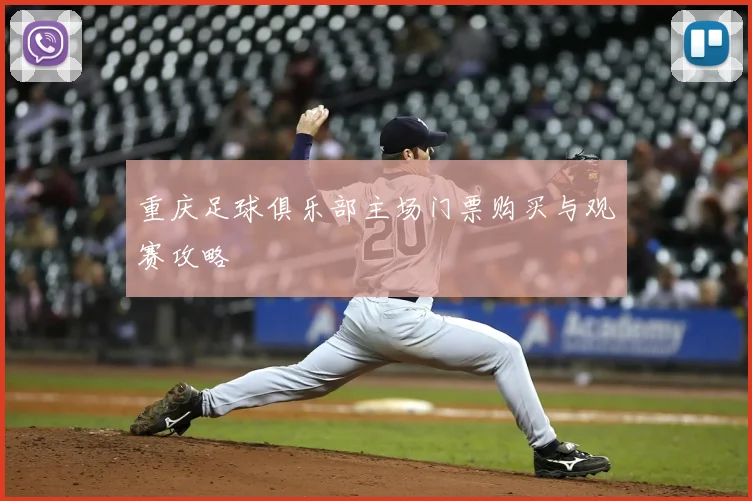 重庆足球俱乐部主场门票购买与观赛攻略