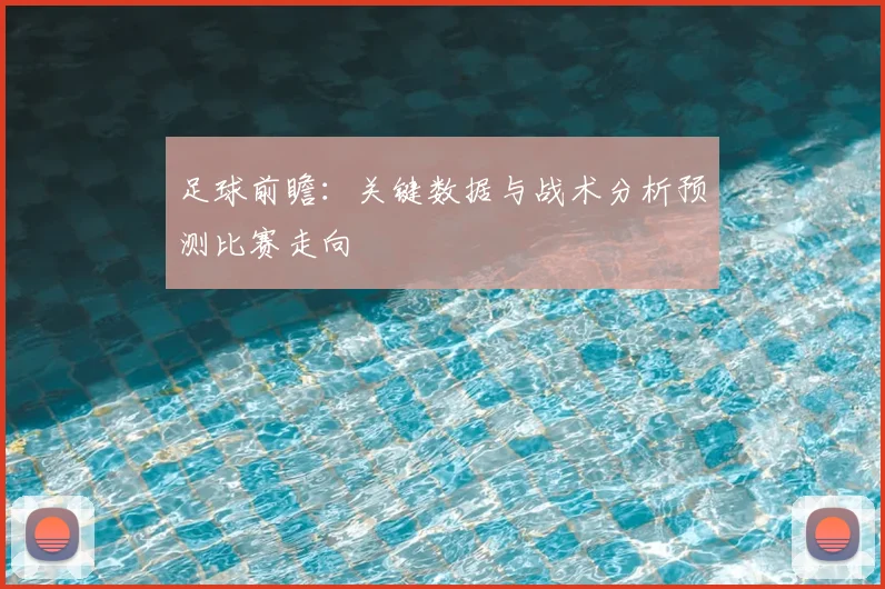 足球前瞻：关键数据与战术分析预测比赛走向